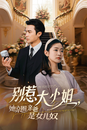 别惹大小姐她京圈亲爸是女儿奴（66集）每天分享不一样的短剧