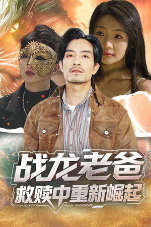 战龙老爸救赎中重新崛起（62集）每天更新最火的短剧
