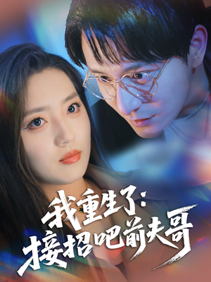 我重生了：接招吧前夫哥（62集）短剧经典全集任你选