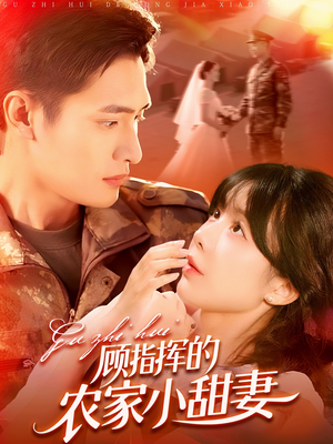 顾指挥的农家小甜妻（106集）经典回顾短剧免费看