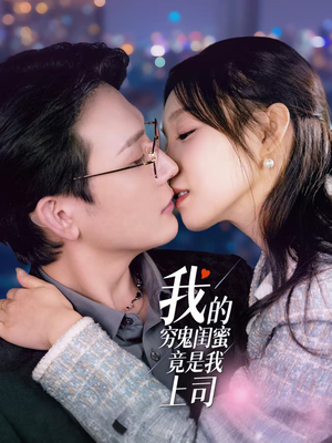 我的穷鬼闺蜜竟是我上司（50集）爱上这部短剧推荐给你们