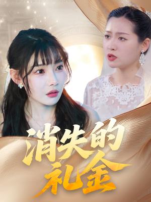 消失的礼金（30集）无需掏钱整部剧免费看短剧
