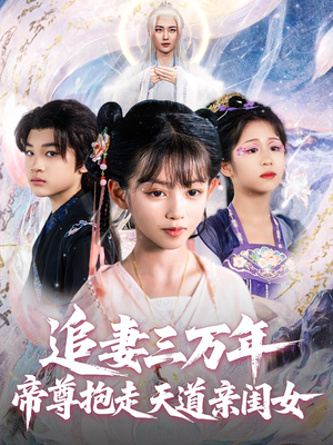 追妻三万年帝尊抱走天道亲闺女（81集）免费看热门短剧推荐