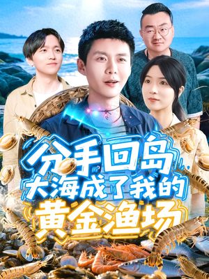 分手回岛大海成了我的黄金渔场（77集）短剧最热榜最近火