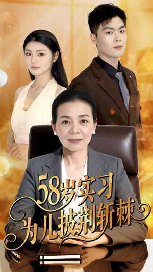 58岁实习为儿披荆斩棘（62集）热门短剧推荐。