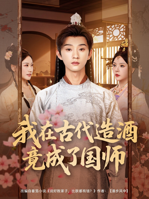 我在古代造酒竟成了国师（82集）又一部超火短剧抢先看