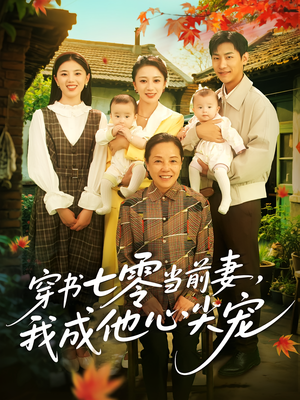 穿书七零当前妻我成他心尖宠（86集）红果短剧免费看