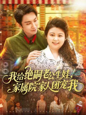 我给绝嗣老公生娃家属院家人团宠我（100集）红果免费短剧免费看全集