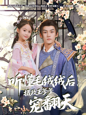 短剧《听懂毛绒绒后摄政王爹爹宠翻天》70集短剧全集免费在线追