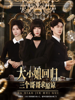 大小姐回归三个哥哥求原谅(64集) 大小姐回归三个哥哥求原谅(64集)超火爆短剧抢先看