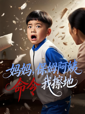 妈妈，保姆阿姨命令我擦地（40集）精彩热播短剧抢先看