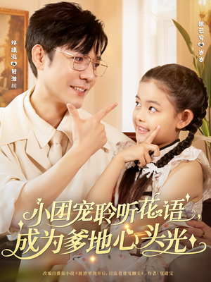 小团宠聆听花语，成为爹地心头光（68集）热门短剧来袭精彩抢先看