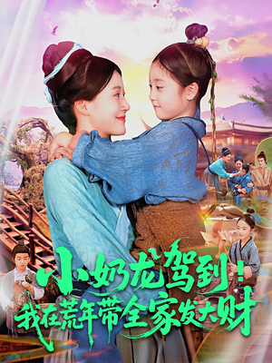 小奶龙驾到我在荒年带全家发大财（85集）短剧完整版大结局