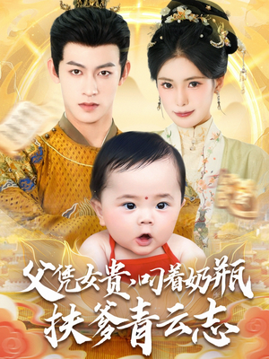 父凭女贵叼着奶瓶扶爹青云志（70集）重生题材短剧全集免费的平台