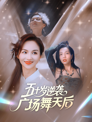 五十岁逆袭广场舞天后（53集）精彩短剧视频持续更新中