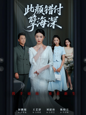 此颜错付孽海深（56集）这个短剧太精彩了