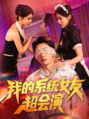 我的系统女友超会演（80集）超级好看的短剧追完不后悔
