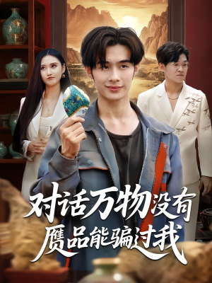 短剧《对话万物没有赝品能骗过我》60集短剧完整版在线免费观影
