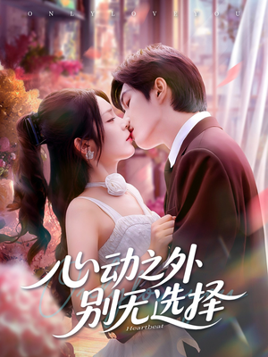 心动之外别无选择（64集）好看又上头的短剧一起来追剧吧