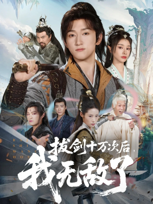 短剧《拔剑十万次后我无敌了》57集短剧一键解锁全集免费看