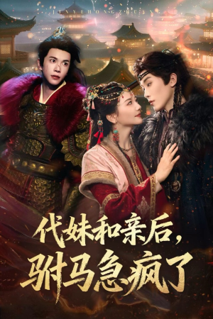 代妹和亲后驸马急疯了（57集）短剧全系列免费畅享