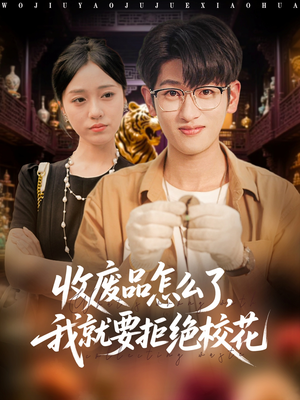 收废品怎么了我就要拒绝校花（80集）排行榜上的短剧免费看