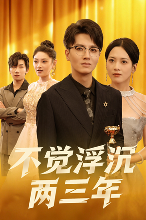 不觉浮沉两三年（60集）在线看短剧全集免费看