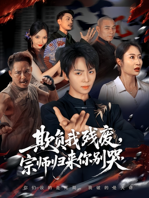 欺负我残废，宗师归来你别哭（64集）抢先看热门短剧