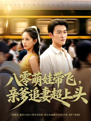 八零萌娃带飞，亲爹追妻超上头（81集）热播短剧排行榜