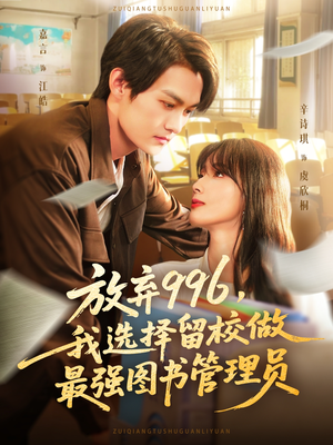 放弃996我选择留校做最强图书管理员（80集）这部短剧我爱了推荐平台精选