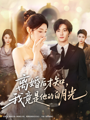 离婚后才知，我竟是他的白月光（64集）短剧追剧推荐