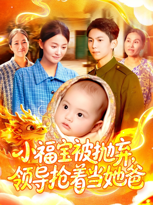 短剧《小福宝被抛弃，领导抢着当她爸》98集短剧无删减在线全集观看