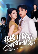 我被开除后,未婚妻追悔莫及(63集) 我被开除后,未婚妻追悔莫及(63集)短剧前十排行榜