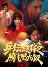 乒坛健将之腾飞吧大叔(60集) 乒坛健将之腾飞吧大叔(60集)短剧全集免费看
