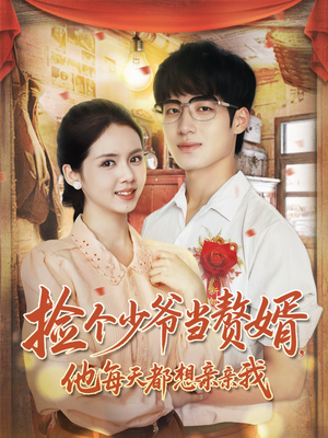 短剧《捡个少爷当赘婿，他每天都想亲亲我》72集短剧高清免费看完大结局