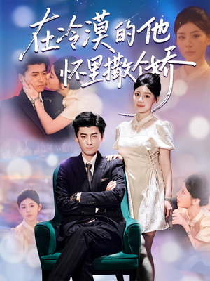 在冷漠的他怀里撒个娇(84集) 在冷漠的他怀里撒个娇(84集)这短剧也太好看了