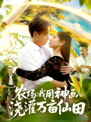 农场我用神画浇灌万亩仙田（118集）精彩短剧不容错过