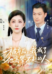 被弃后，我成了他高攀不起的人（68集）正能量短剧分享