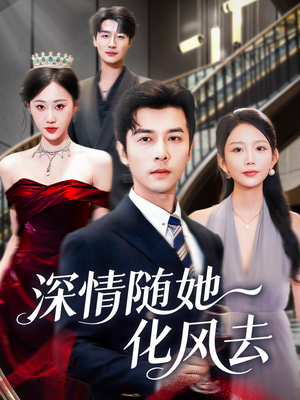 短剧《深情随她化风去》60集短剧免费在线看完整剧情