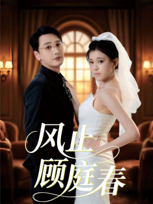 短剧《风止顾庭春》51集短剧无删减版在线免费观看