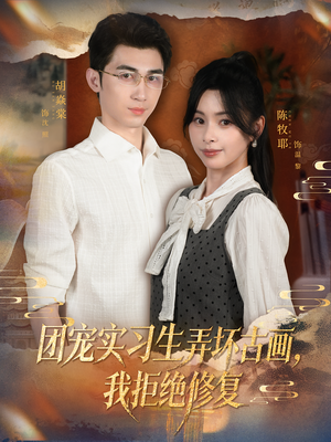 团宠实习生弄坏古画，我拒绝修复（80集）全网最快更新短剧免费看