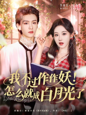我不过作作妖！怎么就成白月光了（68集）终于找到这部短剧了