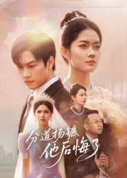 分道扬镳，他后悔了（64集）最新火爆短剧来袭