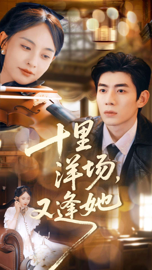 十里洋场，又逢她（80集）韩国短剧精彩片段