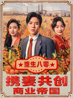 重生八零：携妻共创商业帝国（80集）深深爱上这部短剧