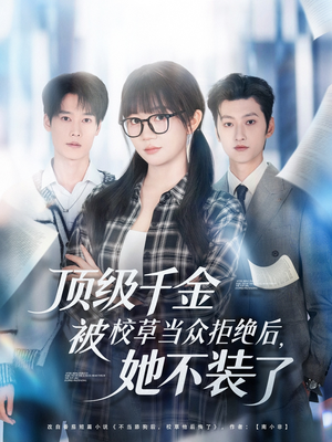 顶级千金被校草当众拒绝后，她不装了（62集）这部短剧我爱了