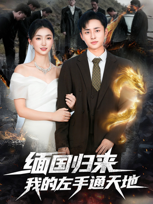 缅国归来我的左手通天地（97集）热门短剧又来了