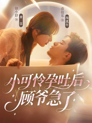 小可怜孕吐后顾爷急了（80集）热播短剧推荐点击抢先观看