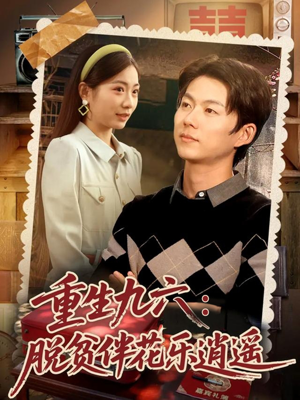短剧《重生九六脱贫伴花乐逍遥》80集短剧高清在线畅享全集