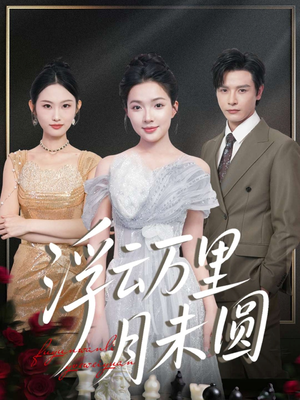 短剧《浮云万里月未圆》100集短剧高清流畅全集观看